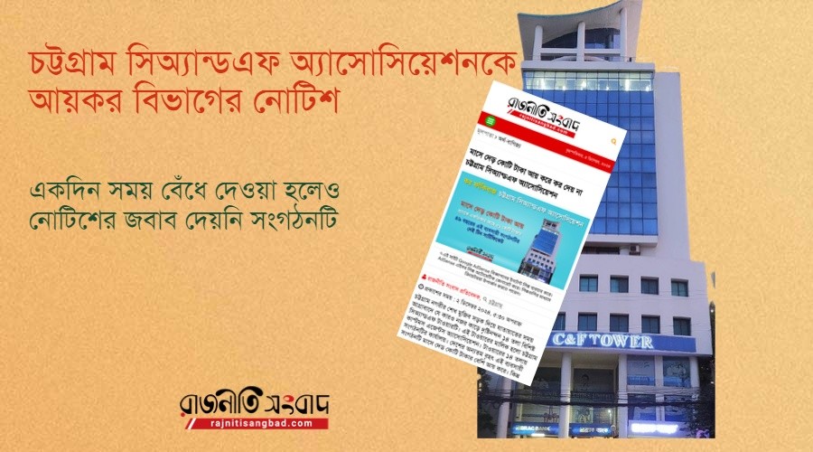 চট্টগ্রাম সিঅ্যান্ডএফ অ্যাসোসিয়েশনকে আয়কর বিভাগের নোটিশ